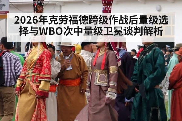 2026年克劳福德跨级作战后量级选择与WBO次中量级卫冕谈判解析