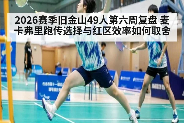 2026赛季旧金山49人第六周复盘 麦卡弗里跑传选择与红区效率如何取舍