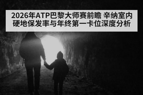 2026年ATP巴黎大师赛前瞻 辛纳室内硬地保发率与年终第一卡位深度分析